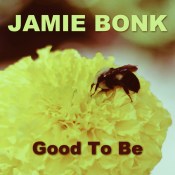 "Good To Be" by Jamie Bonk